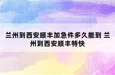 兰州到西安顺丰加急件多久能到 兰州到西安顺丰特快